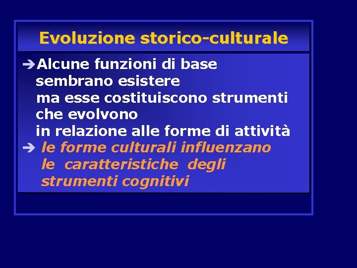 Evoluzione storico-culturale èAlcune funzioni di base sembrano esistere ma esse costituiscono strumenti che evolvono