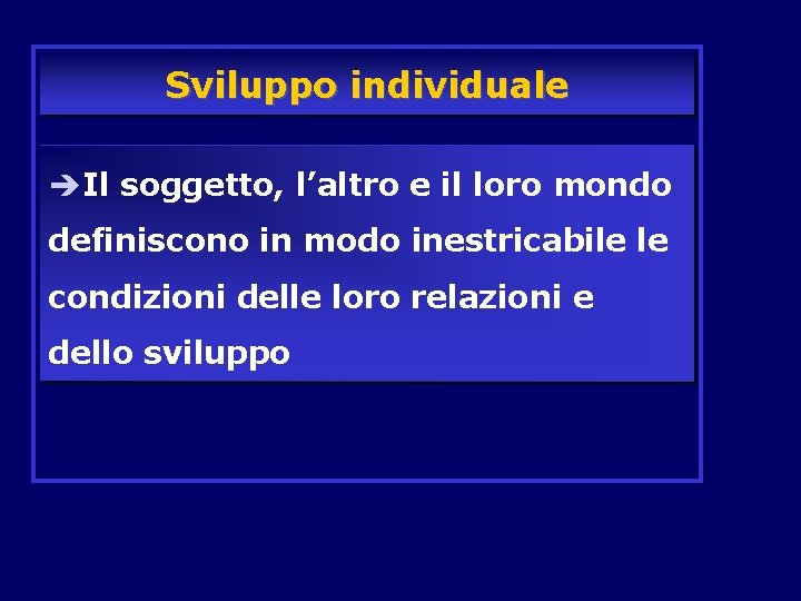 Sviluppo individuale èIl soggetto, l’altro e il loro mondo definiscono in modo inestricabile le