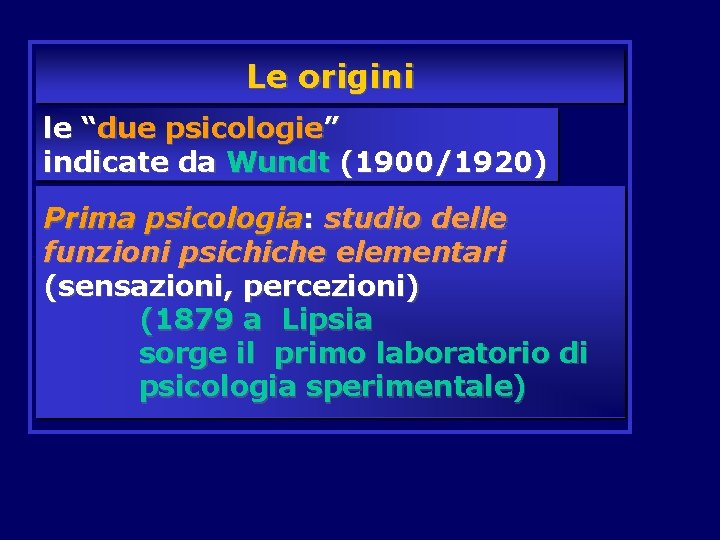 Le origini le “due psicologie” indicate da Wundt (1900/1920) Prima psicologia: studio delle funzioni Le origini le “due psicologie” indicate da Wundt (1900/1920) Prima psicologia: studio delle funzioni