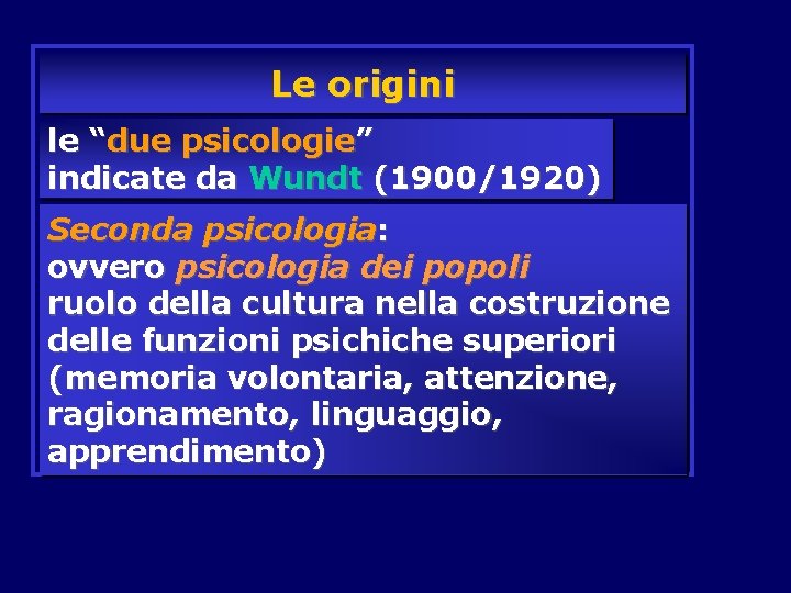 Le origini le “due psicologie” indicate da Wundt (1900/1920) Seconda psicologia: ovvero psicologia dei Le origini le “due psicologie” indicate da Wundt (1900/1920) Seconda psicologia: ovvero psicologia dei