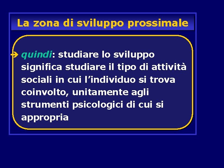 La zona di sviluppo prossimale è quindi: studiare lo sviluppo significa studiare il tipo