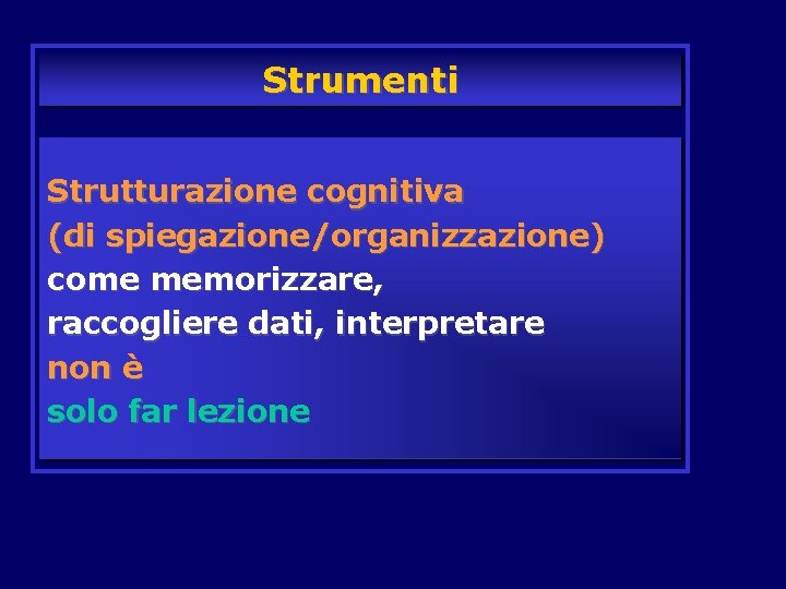 Strumenti Strutturazione cognitiva (di spiegazione/organizzazione) come memorizzare, raccogliere dati, interpretare non è solo far