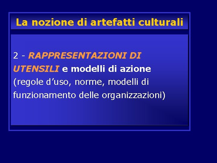 La nozione di artefatti culturali 2 - RAPPRESENTAZIONI DI UTENSILI e modelli di azione La nozione di artefatti culturali 2 - RAPPRESENTAZIONI DI UTENSILI e modelli di azione