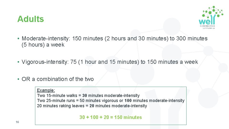 Adults • Moderate-intensity: 150 minutes (2 hours and 30 minutes) to 300 minutes (5