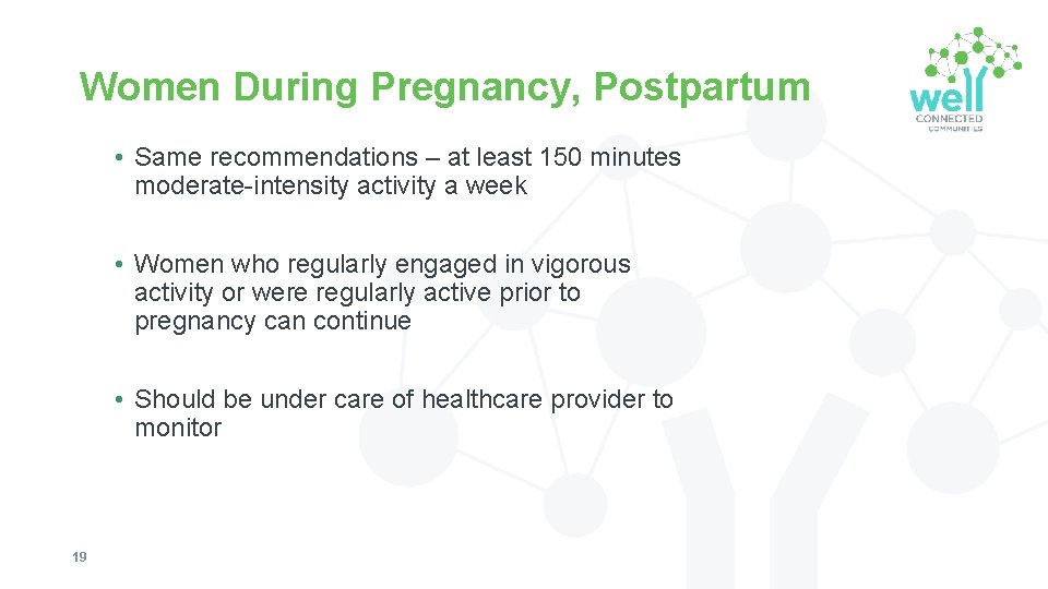 Women During Pregnancy, Postpartum • Same recommendations – at least 150 minutes moderate-intensity activity