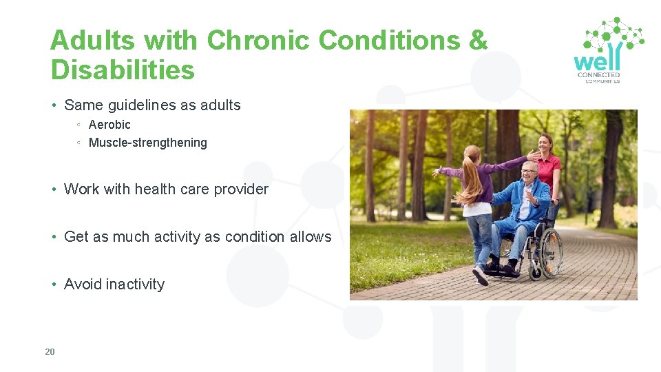 Adults with Chronic Conditions & Disabilities • Same guidelines as adults ◦ Aerobic ◦