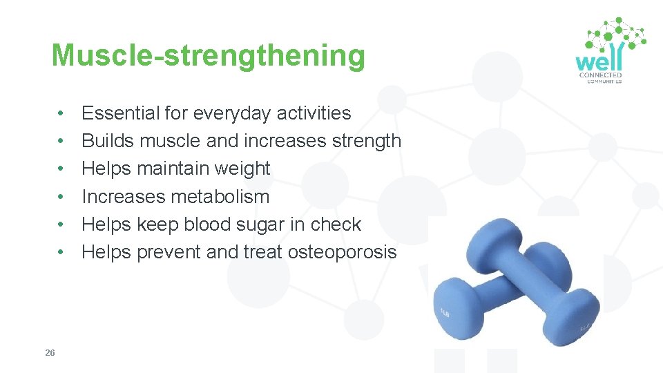 Muscle-strengthening • • • 26 Essential for everyday activities Builds muscle and increases strength