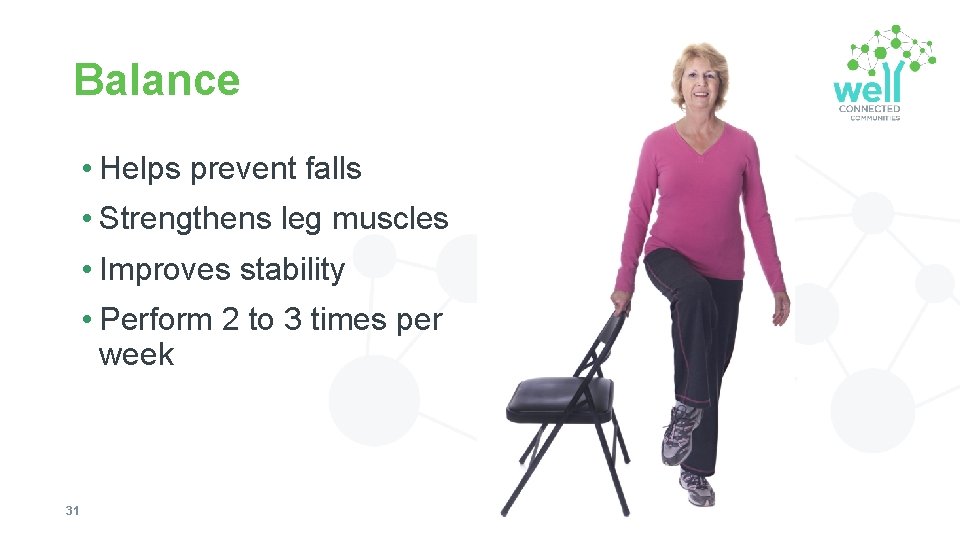 Balance • Helps prevent falls • Strengthens leg muscles • Improves stability • Perform