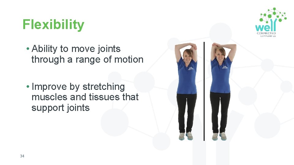 Flexibility • Ability to move joints through a range of motion • Improve by