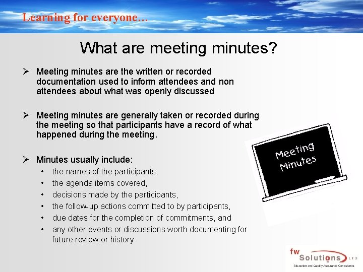 Learning for everyone… What are meeting minutes? Ø Meeting minutes are the written or