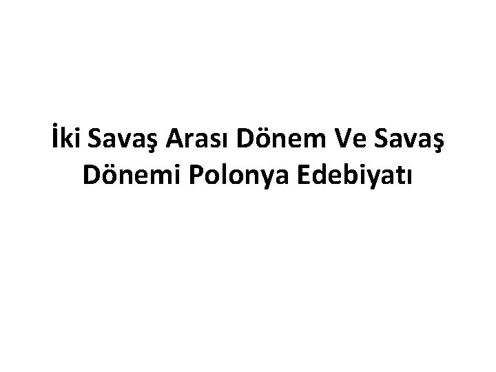 İki Savaş Arası Dönem Ve Savaş Dönemi Polonya Edebiyatı 