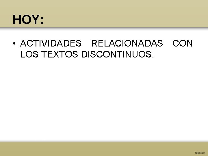 HOY: • ACTIVIDADES RELACIONADAS CON LOS TEXTOS DISCONTINUOS. 