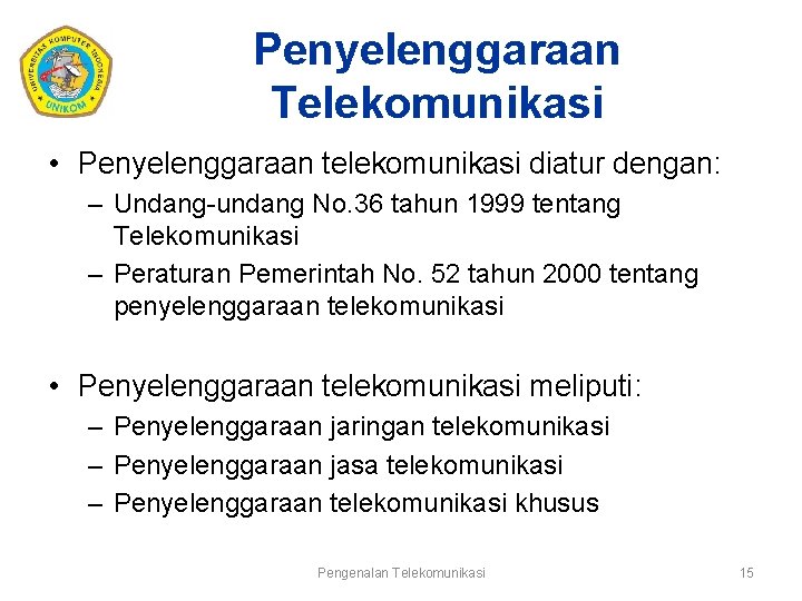 Penyelenggaraan Telekomunikasi • Penyelenggaraan telekomunikasi diatur dengan: – Undang-undang No. 36 tahun 1999 tentang