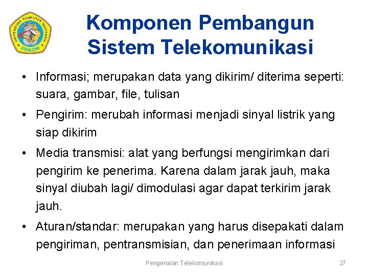 Komponen Pembangun Sistem Telekomunikasi • Informasi; merupakan data yang dikirim/ diterima seperti: suara, gambar,