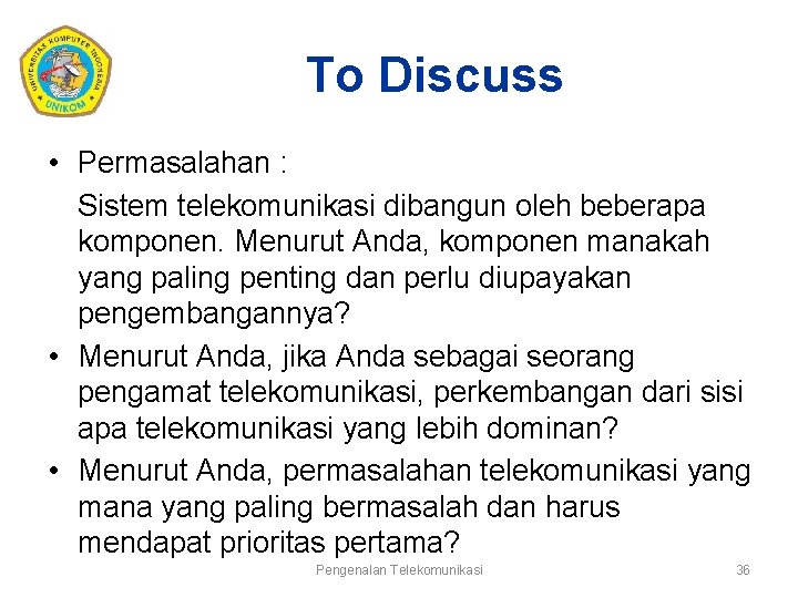 To Discuss • Permasalahan : Sistem telekomunikasi dibangun oleh beberapa komponen. Menurut Anda, komponen