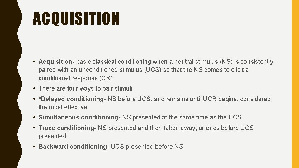 ACQUISITION • Acquisition- basic classical conditioning when a neutral stimulus (NS) is consistently paired