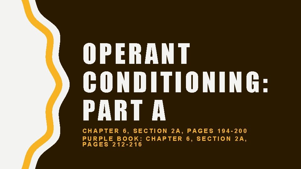 OPERANT CONDITIONING: PART A CHAPTER 6, SECTION 2 A, PAGES 194 -200 PURPLE BOOK: