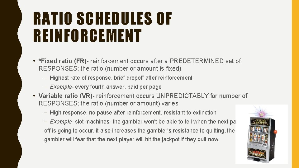 RATIO SCHEDULES OF REINFORCEMENT • *Fixed ratio (FR)- reinforcement occurs after a PREDETERMINED set