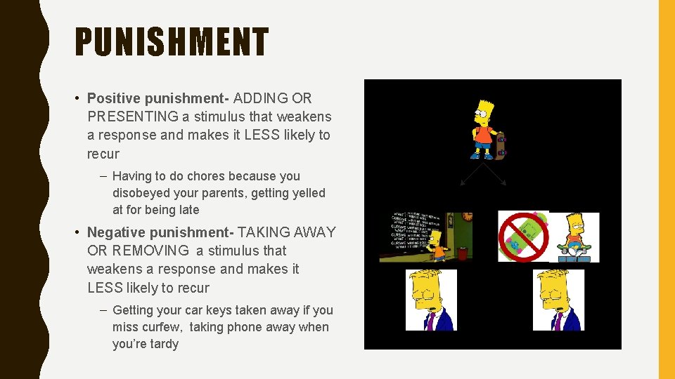 PUNISHMENT • Positive punishment- ADDING OR PRESENTING a stimulus that weakens a response and