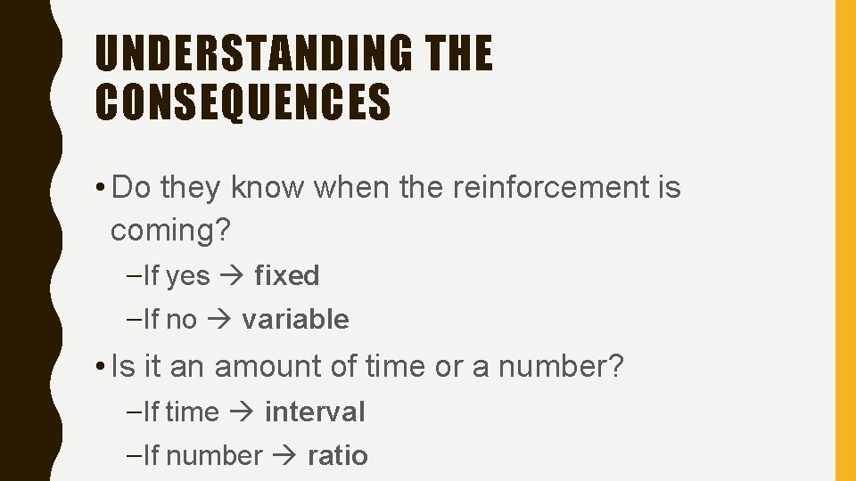 UNDERSTANDING THE CONSEQUENCES • Do they know when the reinforcement is coming? –If yes