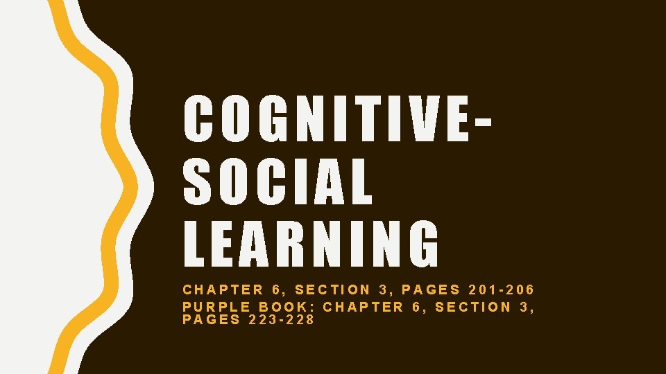 COGNITIVESOCIAL LEARNING CHAPTER 6, SECTION 3, PAGES 201 -206 PURPLE BOOK: CHAPTER 6, SECTION