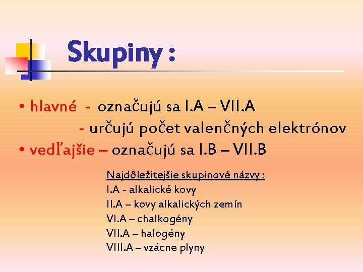 Skupiny : • hlavné - označujú sa I. A – VII. A - určujú