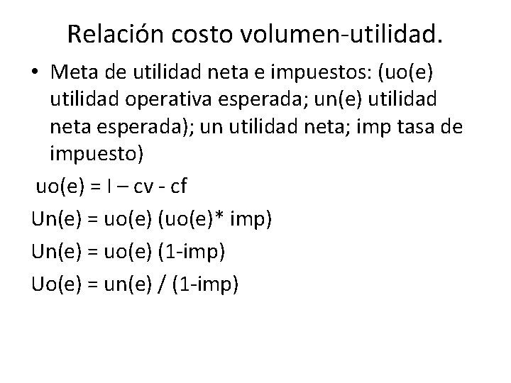 Relación costo volumen-utilidad. • Meta de utilidad neta e impuestos: (uo(e) utilidad operativa esperada;