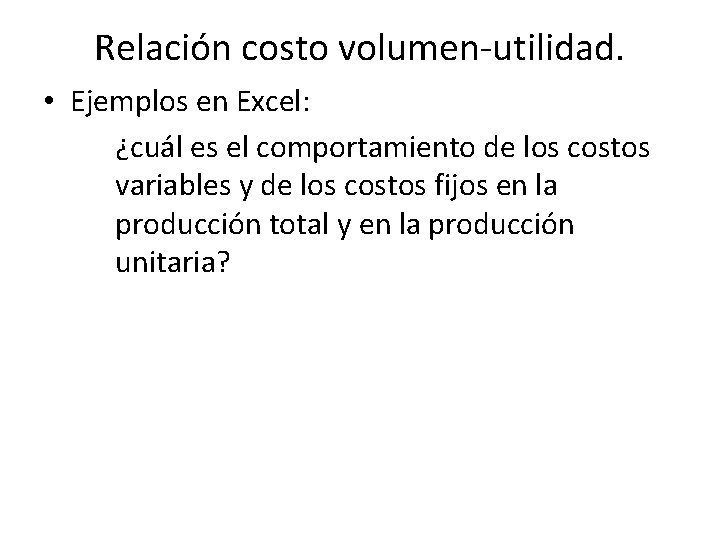 Relación costo volumen-utilidad. • Ejemplos en Excel: ¿cuál es el comportamiento de los costos