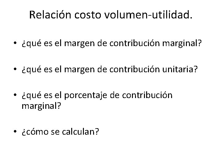 Relación costo volumen-utilidad. • ¿qué es el margen de contribución marginal? • ¿qué es