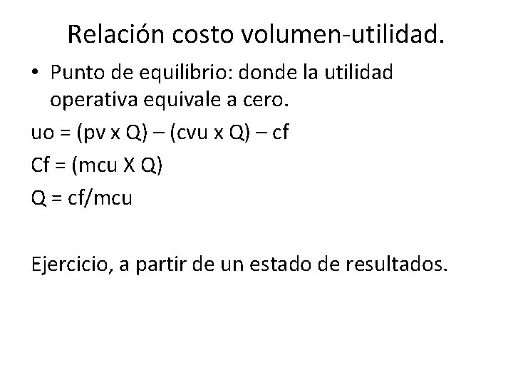 Relación costo volumen-utilidad. • Punto de equilibrio: donde la utilidad operativa equivale a cero.