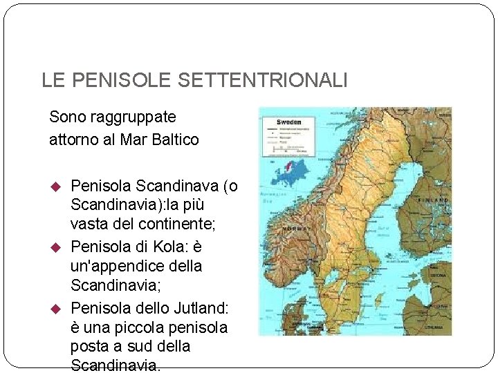 LE PENISOLE SETTENTRIONALI Sono raggruppate attorno al Mar Baltico Penisola Scandinava (o Scandinavia): la
