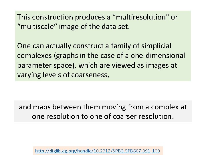 This construction produces a “multiresolution" or “multiscale“ image of the data set. One can