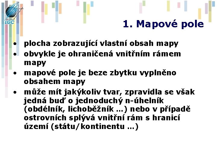 1. Mapové pole • plocha zobrazující vlastní obsah mapy • obvykle je ohraničená vnitřním 1. Mapové pole • plocha zobrazující vlastní obsah mapy • obvykle je ohraničená vnitřním
