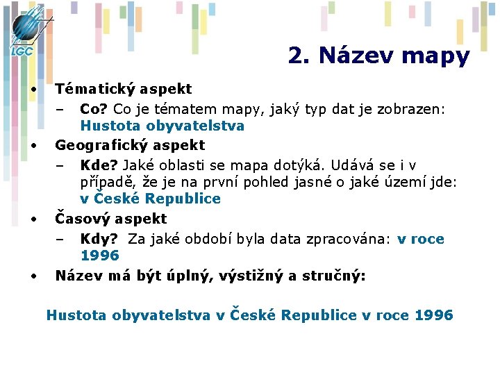 2. Název mapy • • Tématický aspekt – Co? Co je tématem mapy, jaký