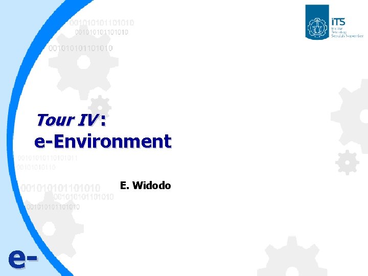 Tour IV : e-Environment E. Widodo e- 