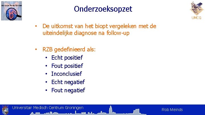 Onderzoeksopzet UMCG • De uitkomst van het biopt vergeleken met de uiteindelijke diagnose na Onderzoeksopzet UMCG • De uitkomst van het biopt vergeleken met de uiteindelijke diagnose na
