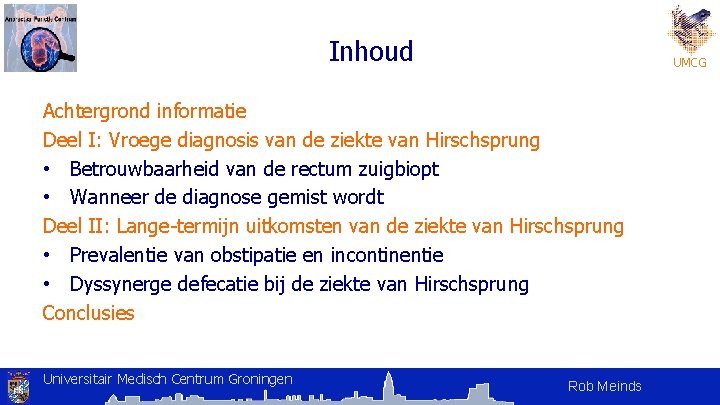 Inhoud UMCG Achtergrond informatie Deel I: Vroege diagnosis van de ziekte van Hirschsprung • Inhoud UMCG Achtergrond informatie Deel I: Vroege diagnosis van de ziekte van Hirschsprung •