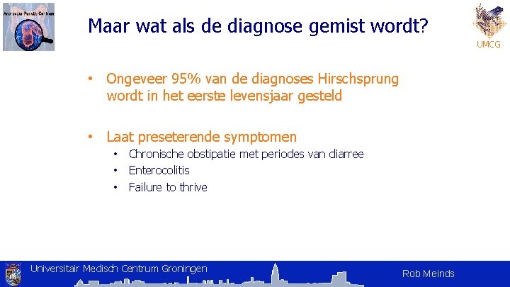 Maar wat als de diagnose gemist wordt? UMCG • Ongeveer 95% van de diagnoses Maar wat als de diagnose gemist wordt? UMCG • Ongeveer 95% van de diagnoses
