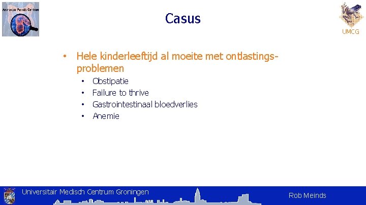 Casus UMCG • Hele kinderleeftijd al moeite met ontlastingsproblemen • • Obstipatie Failure to Casus UMCG • Hele kinderleeftijd al moeite met ontlastingsproblemen • • Obstipatie Failure to