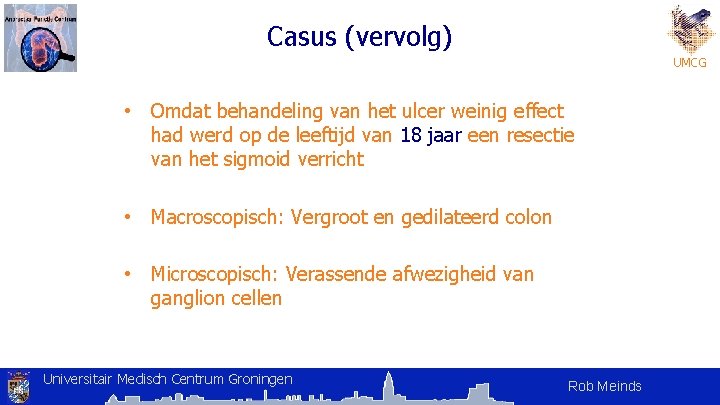 Casus (vervolg) UMCG • Omdat behandeling van het ulcer weinig effect had werd op Casus (vervolg) UMCG • Omdat behandeling van het ulcer weinig effect had werd op