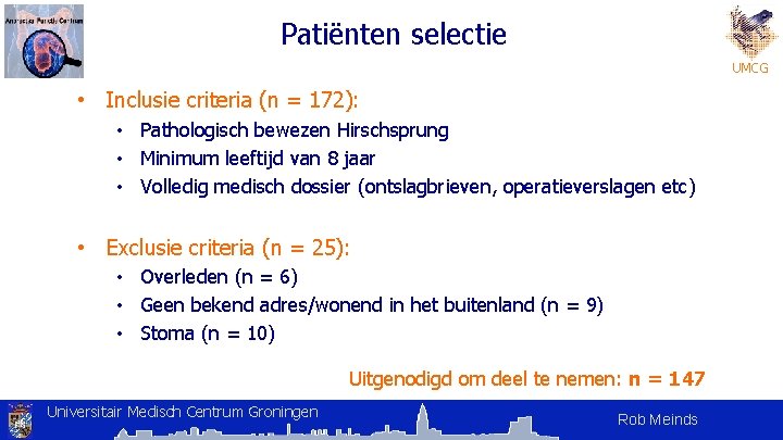 Patiënten selectie UMCG • Inclusie criteria (n = 172): • Pathologisch bewezen Hirschsprung • Patiënten selectie UMCG • Inclusie criteria (n = 172): • Pathologisch bewezen Hirschsprung •