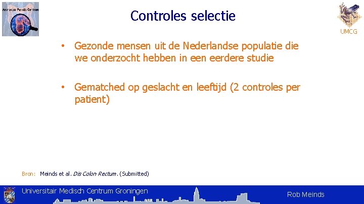 Controles selectie UMCG • Gezonde mensen uit de Nederlandse populatie die we onderzocht hebben Controles selectie UMCG • Gezonde mensen uit de Nederlandse populatie die we onderzocht hebben