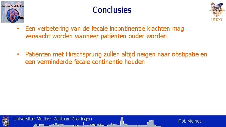 Conclusies UMCG • Een verbetering van de fecale incontinentie klachten mag verwacht worden wanneer Conclusies UMCG • Een verbetering van de fecale incontinentie klachten mag verwacht worden wanneer