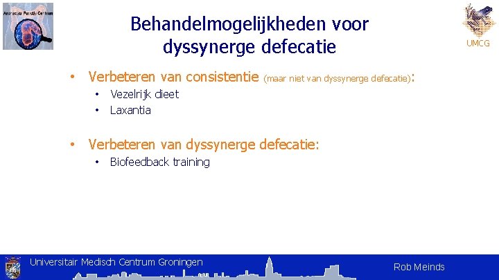 Behandelmogelijkheden voor dyssynerge defecatie • Verbeteren van consistentie • • UMCG (maar niet van Behandelmogelijkheden voor dyssynerge defecatie • Verbeteren van consistentie • • UMCG (maar niet van