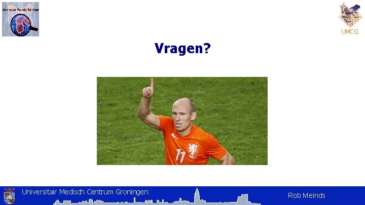UMCG Vragen? Universitair Medisch Centrum Groningen Rob Meinds UMCG Vragen? Universitair Medisch Centrum Groningen Rob Meinds