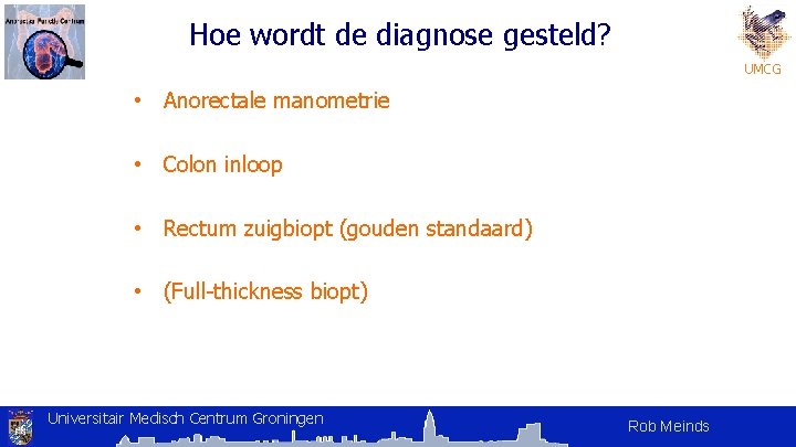 Hoe wordt de diagnose gesteld? UMCG • Anorectale manometrie • Colon inloop • Rectum Hoe wordt de diagnose gesteld? UMCG • Anorectale manometrie • Colon inloop • Rectum
