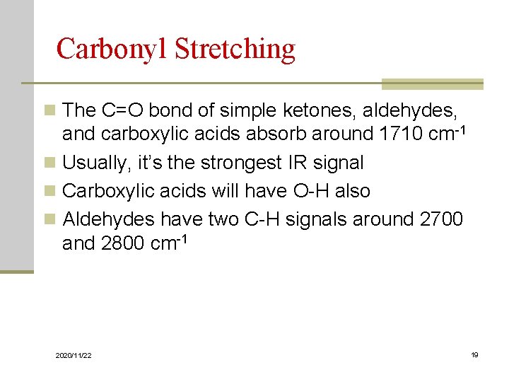 Carbonyl Stretching n The C=O bond of simple ketones, aldehydes, and carboxylic acids absorb