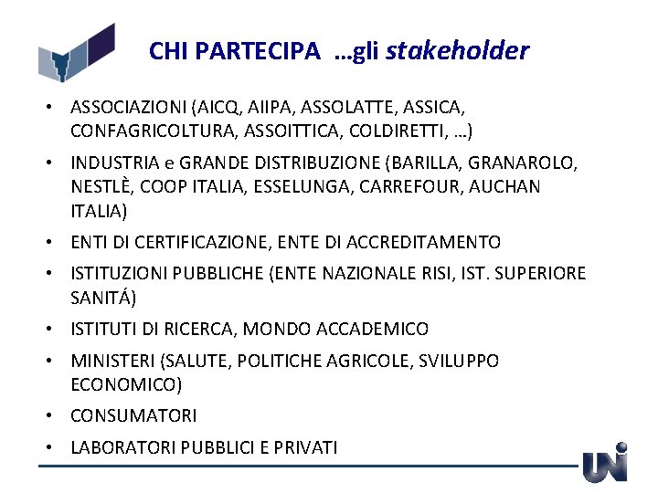 CHI PARTECIPA …gli stakeholder • ASSOCIAZIONI (AICQ, AIIPA, ASSOLATTE, ASSICA, CONFAGRICOLTURA, ASSOITTICA, COLDIRETTI, …)