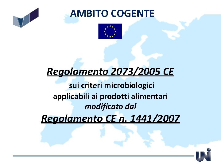 AMBITO COGENTE Regolamento 2073/2005 CE sui criteri microbiologici applicabili ai prodotti alimentari modificato dal