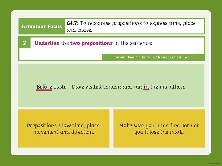 Grammar Focus 2 G 1. 7: To recognise prepositions to express time, place and Grammar Focus 2 G 1. 7: To recognise prepositions to express time, place and